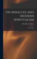 On Miracles and Modern Spiritualism: Three Essays di Alfred Russel Wallace edito da LEGARE STREET PR