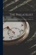 The Philatelist: An Illustrated Magazine for Stamp Collectors, Volumes 1-8 di Anonymous edito da LEGARE STREET PR