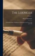 The Lounger: A Periodical Paper, Published at Edinburgh in the Years 1785 and 1786; Volume 1 di Henry Mackenzie edito da LEGARE STREET PR