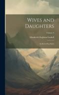 Wives and Daughters: An Every-Day Story; Volume 3 di Elizabeth Cleghorn Gaskell edito da LEGARE STREET PR