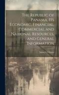 The Republic of Panama, its Economic, Financial, Commercial and National Resources, and General Information di Sabas A. Villegas edito da LEGARE STREET PR