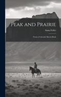 Peak and Prairie: From a Colorado Sketch-book di Anna Fuller edito da LEGARE STREET PR