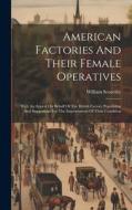 American Factories And Their Female Operatives: With An Appeal On Behalf Of The British Factory Population And Suggestions For The Improvement Of Thei di William Scoresby edito da LEGARE STREET PR