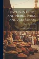 Travels in Egypt and Nubia, Syria, and Asia Minor; During the Years 1817 & 1818 di Charles Leonard Irby edito da LEGARE STREET PR