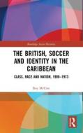 The British, Soccer And Identity In The Caribbean di Roy McCree edito da Taylor & Francis Ltd