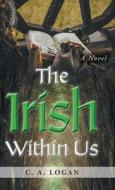 The Irish Within Us di C. A. Logan edito da FriesenPress