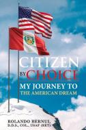 Citizen by Choice: My Journey to the American Dream di Rolando Bernui edito da BOOKBABY