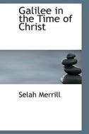 Galilee In The Time Of Christ di Selah Merrill edito da Bibliolife