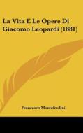 La Vita E Le Opere Di Giacomo Leopardi (1881) di Francesco Montefredini edito da Kessinger Publishing
