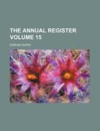 The Annual Register Volume 15 di Edmund Burke edito da Rarebooksclub.com