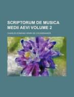Scriptorum de Musica Medii Aevi Volume 2 di Charles Edmond Henri De Coussemaker edito da Rarebooksclub.com