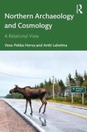 Northern Archaeology and Cosmology di Vesa-Pekka Herva, Antti Lahelma edito da Taylor & Francis Ltd