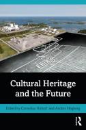 Cultural Heritage and the Future di Cornelius Holtorf, Anders Högberg edito da Taylor & Francis Ltd