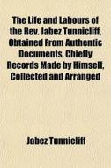 The Life And Labours Of The Rev. Jabez T di Jabez Tunnicliff edito da General Books