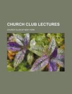 Church Club Lectures di Church Club of New York edito da Rarebooksclub.com