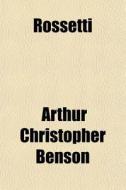 Rossetti di Arthur Christopher Benson edito da General Books Llc