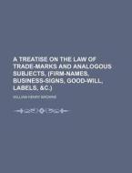 A Treatise On The Law Of Trade-marks And di William Henry Browne edito da Rarebooksclub.com