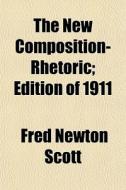 The New Composition-rhetoric; Edition Of di Fred Newton Scott edito da General Books