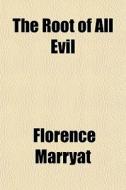 The Root Of All Evil di Florence Marryat edito da General Books