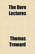 The Dore Lectures di Thomas Troward edito da General Books Llc