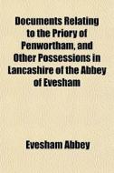 Documents Relating To The Priory Of Penw di Evesham Abbey edito da General Books