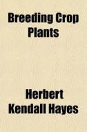 Breeding Crop Plants di Herbert Kendall Hayes edito da General Books Llc