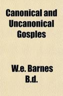 Canonical And Uncanonical Gosples di W. E. Barnes B. D. edito da General Books