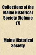 Collections Of The Maine Historical Society (volume 17) di Maine Historical Society edito da General Books Llc
