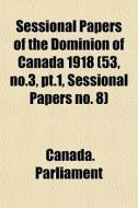 Sessional Papers Of The Dominion Of Cana di Canada. Parliament edito da General Books