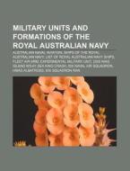 Military Units And Formations Of The Royal Australian Navy: Australian Naval Aviation, Ships Of The Royal Australian Navy di Source Wikipedia edito da Books Llc