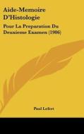 Aide-Memoire D'Histologie: Pour La Preparation Du Deuxieme Examen (1906) di Paul Lefert edito da Kessinger Publishing