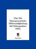 Uber Die Hypergeometrische Differentialgleichung Mit Nebenpunkten (1903) di Karl Franz edito da Kessinger Publishing