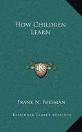 How Children Learn di Frank N. Freeman edito da Kessinger Publishing