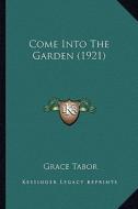 Come Into the Garden (1921) di Grace Tabor edito da Kessinger Publishing