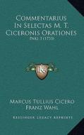 Commentarius in Selectas M. T. Ciceronis Orationes: Pars 3 (1733) di Marcus Tullius Cicero edito da Kessinger Publishing