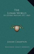The Lunar World: Its Scenery, Motions, Etc. (1863) di Josiah Crampton edito da Kessinger Publishing