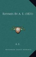 Rhymes by A. E. (1831) di A. E. edito da Kessinger Publishing
