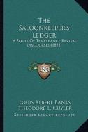 The Saloonkeeper's Ledger: A Series of Temperance Revival Discourses (1895) di Louis Albert Banks edito da Kessinger Publishing