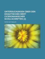 Untersuchungen Uber Den Didaktischen Wert Ciceronianischer Schulschriften (2) di Peter Dettweiler edito da General Books Llc