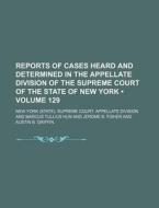 Reports Of Cases Heard And Determined In The Appellate Division Of The Supreme Court Of The State Of New York (volume 129) di New York Supreme Court Division edito da General Books Llc
