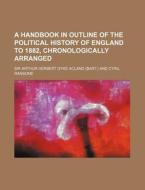 A Handbook in Outline of the Political History of England to 1882, Chronologically Arranged di Arthur Herbert Dyke Acland edito da Rarebooksclub.com