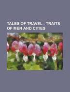 Tales of Travel; Traits of Men and Cities di Books Group edito da Rarebooksclub.com