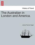 The Australian in London and America. di James Francis Hogan edito da British Library, Historical Print Editions