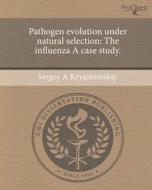 Pathogen Evolution Under Natural Selection: The Influenza a Case Study. di Sergey A. Kryazhimskiy edito da Proquest, Umi Dissertation Publishing