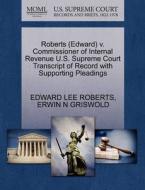 Roberts (edward) V. Commissioner Of Internal Revenue U.s. Supreme Court Transcript Of Record With Supporting Pleadings di Edward Lee Roberts, Erwin N Griswold edito da Gale, U.s. Supreme Court Records