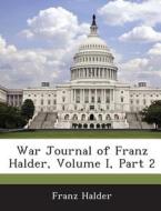 War Journal Of Franz Halder, Volume I, Part 2 di Franz Halder edito da Bibliogov