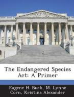 The Endangered Species Act di Eugene H Buck, M Lynne Corn, Kristina Alexander edito da Bibliogov