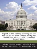 Report To The Fishing Lndustry On The Results Of The 1998 Eastern Bering Sea Groundfish Survey edito da Bibliogov