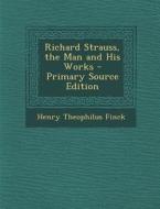 Richard Strauss, the Man and His Works di Henry Theophilus Finck edito da Nabu Press