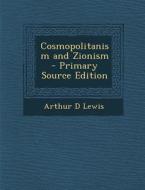 Cosmopolitanism and Zionism di Arthur D. Lewis edito da Nabu Press